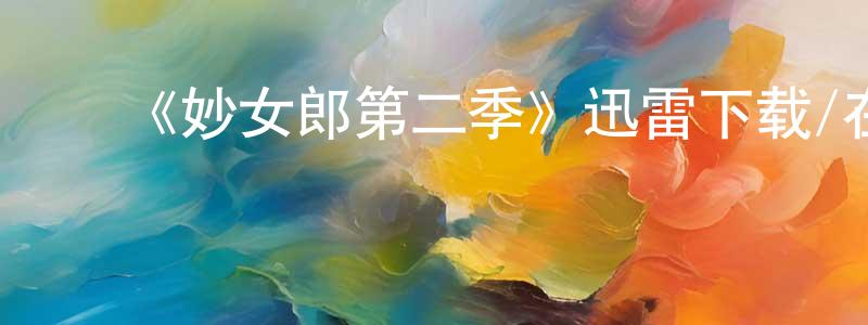 陈立银的动漫综艺大全,《妙女郎第二季》迅雷下载/在线观看-都市情感-美剧天堂